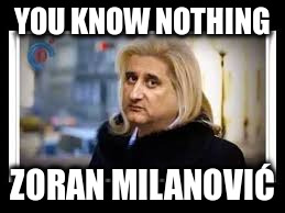 YOU KNOW NOTHING ZORAN MILANOVIĆ | made w/ Imgflip meme maker
