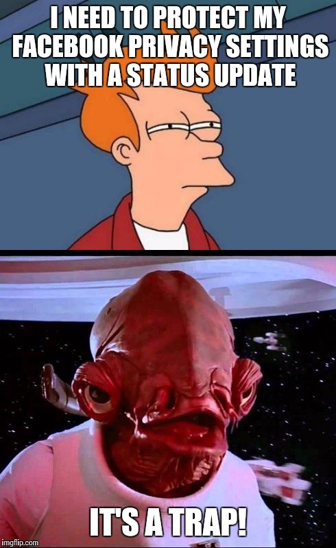 Not sure if...ITS A TRAP! | I NEED TO PROTECT MY FACEBOOK PRIVACY SETTINGS WITH A STATUS UPDATE IT'S A TRAP! | image tagged in not sure ifits a trap | made w/ Imgflip meme maker