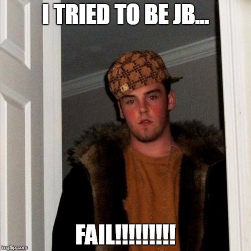 Scumbag Steve Meme | I TRIED TO BE JB... FAIL!!!!!!!!! | image tagged in memes,scumbag steve | made w/ Imgflip meme maker