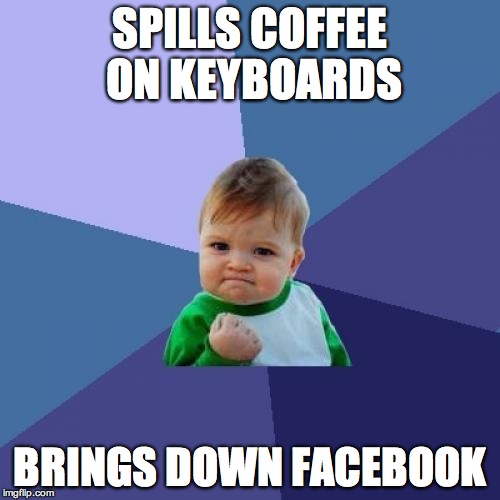 Success Kid Meme | SPILLS COFFEE ON KEYBOARDS BRINGS DOWN FACEBOOK | image tagged in memes,success kid | made w/ Imgflip meme maker