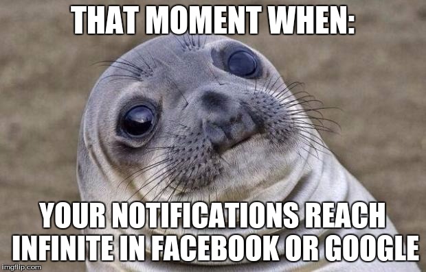 Awkward Moment Sealion Meme | THAT MOMENT WHEN: YOUR NOTIFICATIONS REACH INFINITE IN FACEBOOK OR GOOGLE | image tagged in memes,awkward moment sealion | made w/ Imgflip meme maker