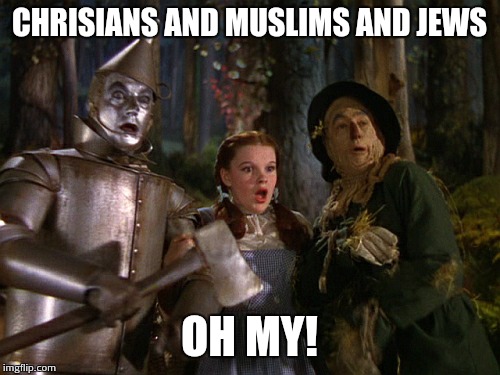 As an Atheist in America... | CHRISIANS AND MUSLIMS AND JEWS OH MY! | image tagged in x and x and x oh my | made w/ Imgflip meme maker