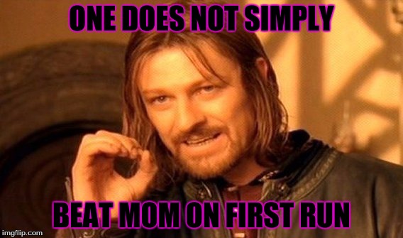 One Does Not Simply | ONE DOES NOT SIMPLY BEAT MOM ON FIRST RUN | image tagged in memes,one does not simply | made w/ Imgflip meme maker