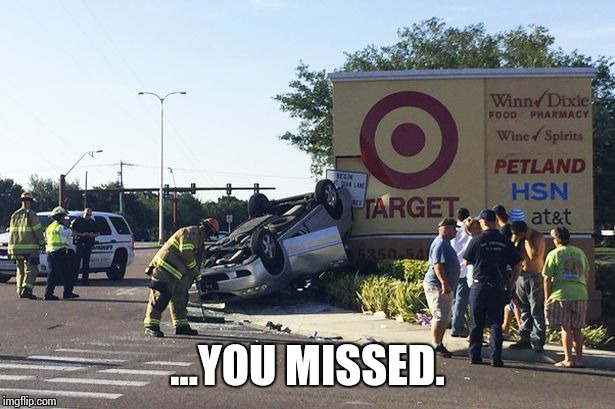 Target car crash | ...YOU MISSED. | image tagged in target car crash | made w/ Imgflip meme maker