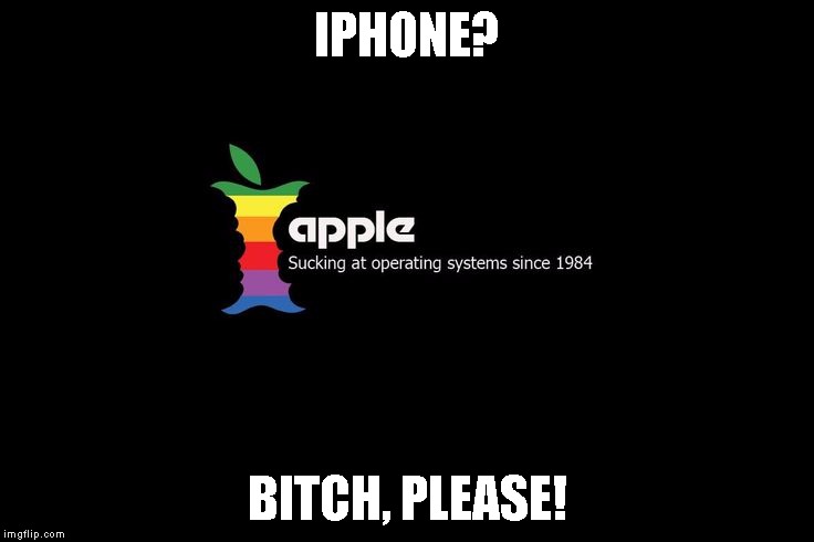 IPHONE? B**CH, PLEASE! | made w/ Imgflip meme maker