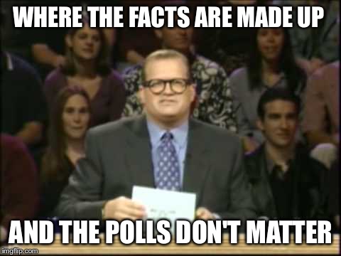 Whose LIne Is It Anyway | WHERE THE FACTS ARE MADE UP AND THE POLLS DON'T MATTER | image tagged in whose line is it anyway,AdviceAnimals | made w/ Imgflip meme maker