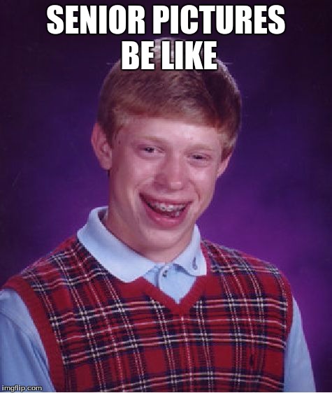 Bad Luck Brian Meme | SENIOR PICTURES BE LIKE | image tagged in memes,bad luck brian | made w/ Imgflip meme maker