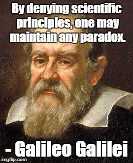 Galileo | By denying scientific principles, one may maintain any paradox. - Galileo Galilei | image tagged in galileo,science,truth,reason,logic | made w/ Imgflip meme maker
