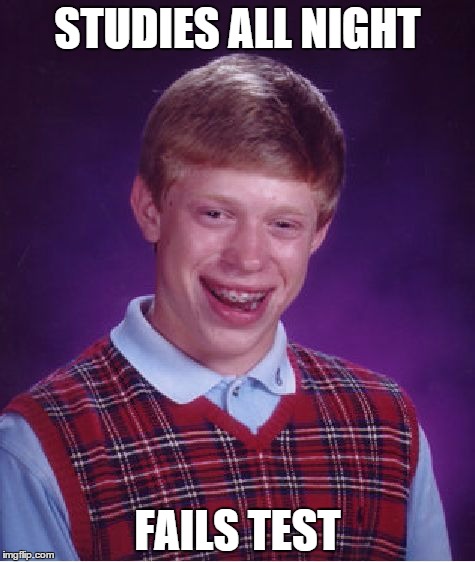 Bad Luck Brian | STUDIES ALL NIGHT FAILS TEST | image tagged in memes,bad luck brian | made w/ Imgflip meme maker