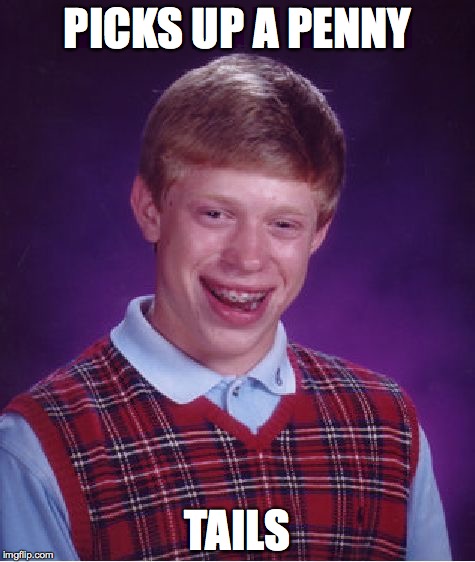 Bad Luck Brian Meme | PICKS UP A PENNY TAILS | image tagged in memes,bad luck brian | made w/ Imgflip meme maker