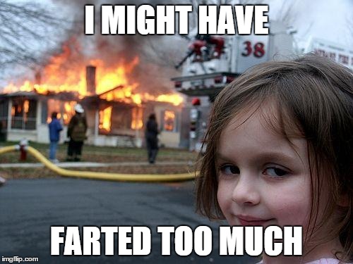 Disaster Girl | I MIGHT HAVE FARTED TOO MUCH | image tagged in memes,disaster girl | made w/ Imgflip meme maker