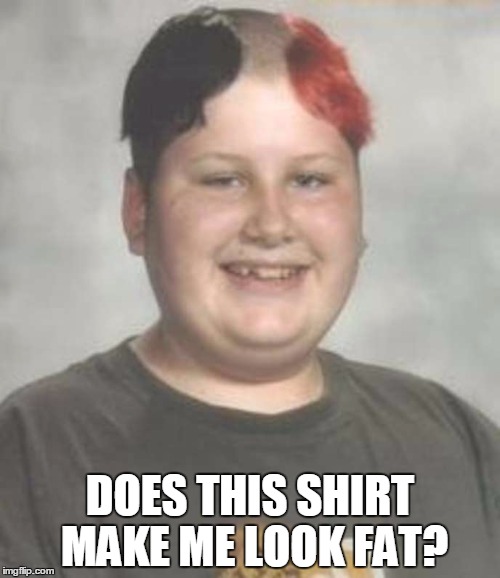 Smile | DOES THIS SHIRT MAKE ME LOOK FAT? | image tagged in fat kid,hair | made w/ Imgflip meme maker