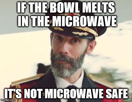 Captain Obvious | IF THE BOWL MELTS IN THE MICROWAVE IT'S NOT MICROWAVE SAFE | image tagged in captain obvious | made w/ Imgflip meme maker