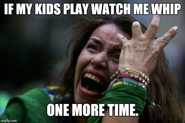 Me | IF MY KIDS PLAY WATCH ME WHIP ONE MORE TIME. | image tagged in scream | made w/ Imgflip meme maker