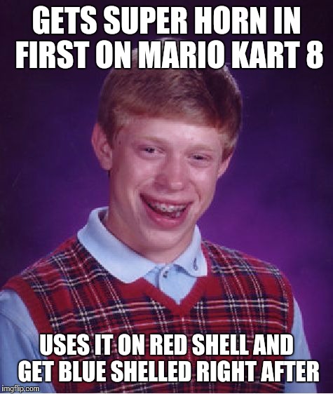 Bad Luck Brian | GETS SUPER HORN IN FIRST ON MARIO KART 8 USES IT ON RED SHELL AND GET BLUE SHELLED RIGHT AFTER | image tagged in memes,bad luck brian | made w/ Imgflip meme maker