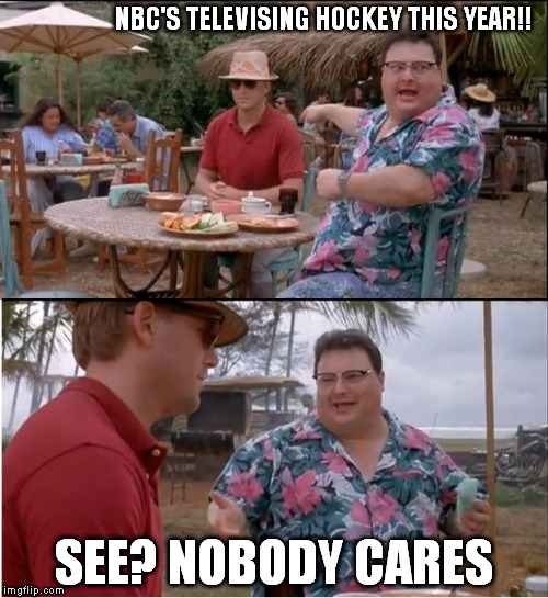 See Nobody Cares | NBC'S TELEVISING HOCKEY THIS YEAR!! SEE? NOBODY CARES | image tagged in memes,see nobody cares | made w/ Imgflip meme maker