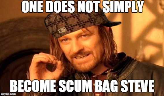 One Does Not Simply | ONE DOES NOT SIMPLY BECOME SCUM BAG STEVE | image tagged in memes,one does not simply,scumbag | made w/ Imgflip meme maker