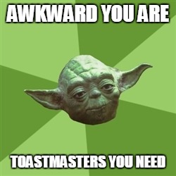 Advice Yoda | AWKWARD YOU ARE TOASTMASTERS YOU NEED | image tagged in memes,advice yoda | made w/ Imgflip meme maker