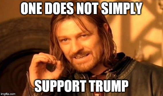 One Does Not Simply Meme | ONE DOES NOT SIMPLY SUPPORT TRUMP | image tagged in memes,one does not simply | made w/ Imgflip meme maker