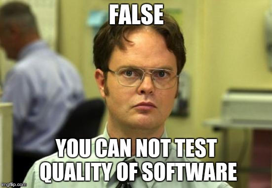 Dwight Schrute Meme | FALSE YOU CAN NOT TEST QUALITY OF SOFTWARE | image tagged in memes,dwight schrute | made w/ Imgflip meme maker