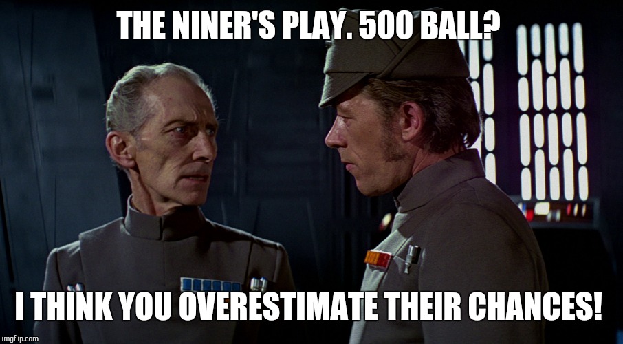 Overestimated.  | THE NINER'S PLAY. 500 BALL? I THINK YOU OVERESTIMATE THEIR CHANCES! | image tagged in star wars,nfl,football | made w/ Imgflip meme maker