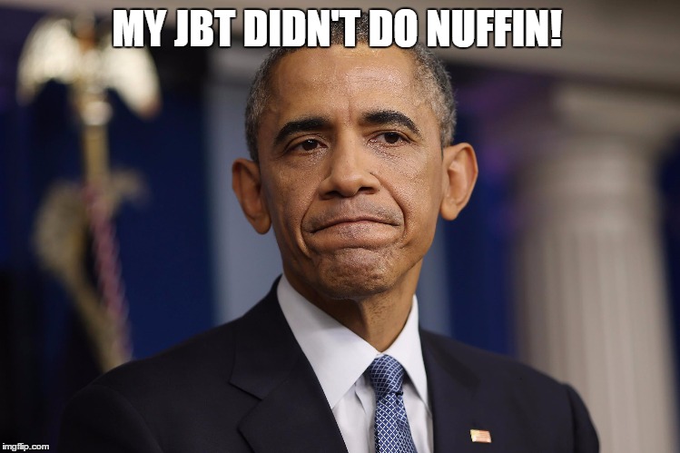 MY JBT DIDN'T DO NUFFIN! | made w/ Imgflip meme maker