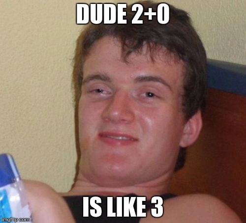 10 Guy | DUDE 2+0 IS LIKE 3 | image tagged in memes,10 guy | made w/ Imgflip meme maker