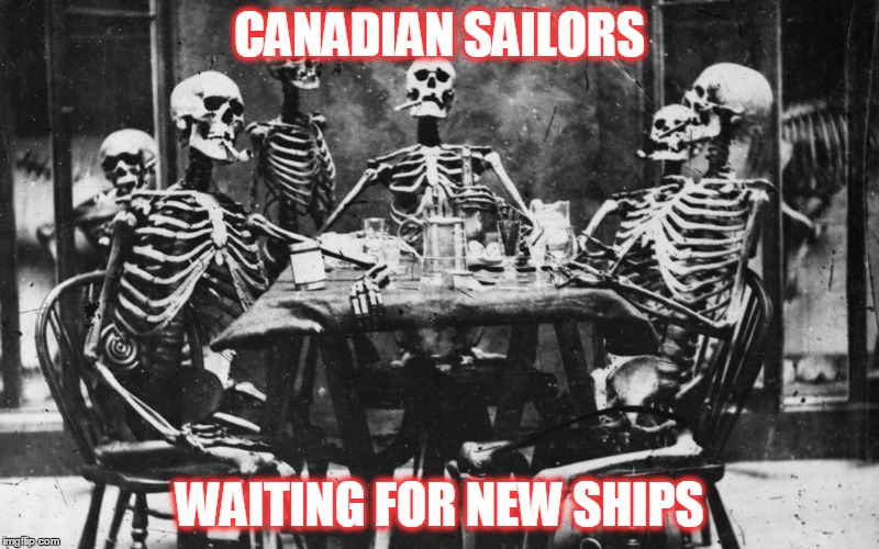 Canadian Navy | CANADIAN SAILORS WAITING FOR NEW SHIPS | image tagged in navy,canada,funny,fml,bones,skeletons | made w/ Imgflip meme maker