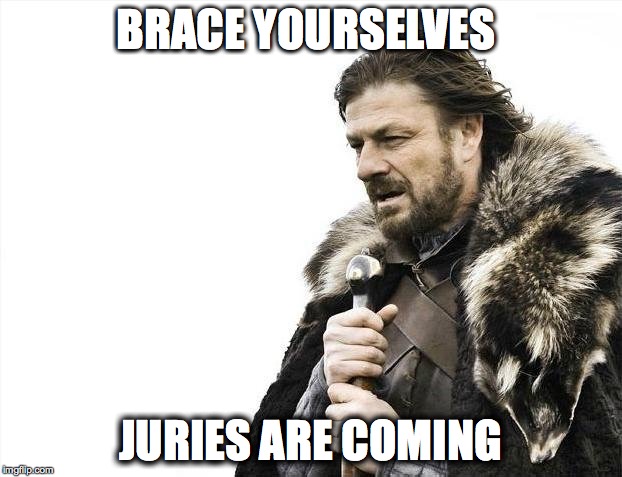 Brace Yourselves X is Coming | BRACE YOURSELVES JURIES ARE COMING | image tagged in memes,brace yourselves x is coming | made w/ Imgflip meme maker