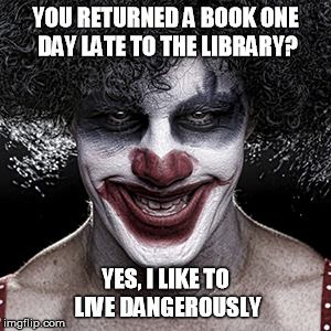 Horror 2 | YOU RETURNED A BOOK ONE DAY LATE TO THE LIBRARY? YES, I LIKE TO LIVE DANGEROUSLY | image tagged in horror 2 | made w/ Imgflip meme maker