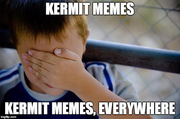 KERMIT MEMES KERMIT MEMES, EVERYWHERE | made w/ Imgflip meme maker