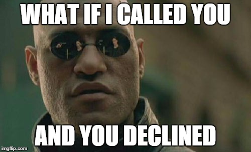 Matrix Morpheus | WHAT IF I CALLED YOU AND YOU DECLINED | image tagged in memes,matrix morpheus | made w/ Imgflip meme maker