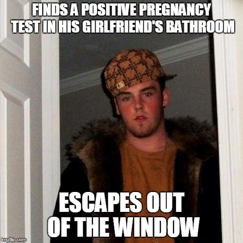 Scumbag Steve | FINDS A POSITIVE PREGNANCY TEST IN HIS GIRLFRIEND'S BATHROOM ESCAPES OUT OF THE WINDOW | image tagged in memes,scumbag steve | made w/ Imgflip meme maker