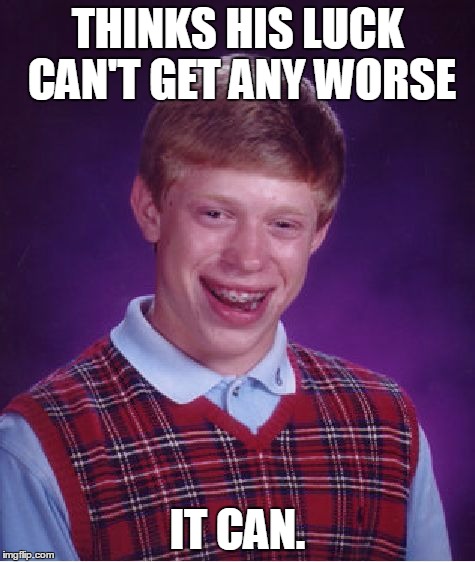 Bad Luck Brian Meme | THINKS HIS LUCK CAN'T GET ANY WORSE IT CAN. | image tagged in memes,bad luck brian | made w/ Imgflip meme maker