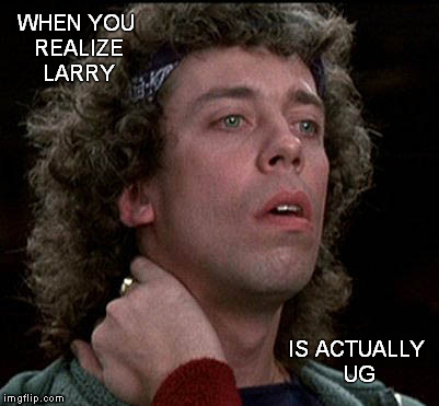 Where my B movie fan, Thespians at!? | WHEN YOU REALIZE LARRY IS ACTUALLY UG | image tagged in memes,a chorus line,critters,terrence mann,ug/johnny steele,larry | made w/ Imgflip meme maker