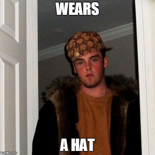 Scumbag Steve Meme | WEARS A HAT | image tagged in memes,scumbag steve | made w/ Imgflip meme maker