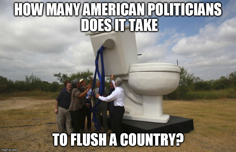 HOW MANY AMERICAN POLITICIANS DOES IT TAKE TO FLUSH A COUNTRY? | made w/ Imgflip meme maker
