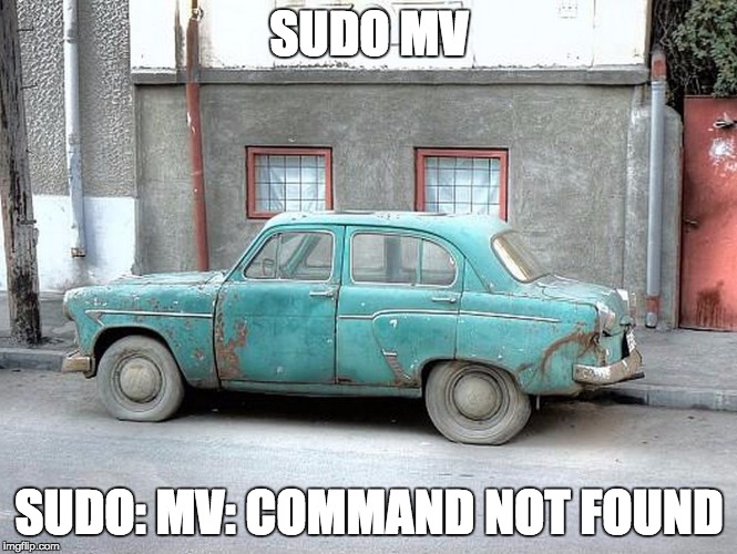 Junker | SUDO MV SUDO: MV: COMMAND NOT FOUND | image tagged in junker | made w/ Imgflip meme maker