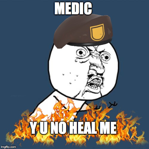 Y U No | MEDIC Y U NO HEAL ME | image tagged in memes,y u no,tf2,video games | made w/ Imgflip meme maker