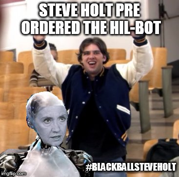 STEVE HOLT PRE ORDERED THE HIL-BOT #BLACKBALLSTEVEHOLT | made w/ Imgflip meme maker