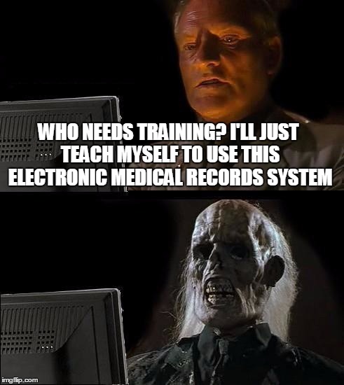 I'll Just Wait Here Meme | WHO NEEDS TRAINING?
I'LL JUST TEACH MYSELF TO USE THIS ELECTRONIC MEDICAL RECORDS SYSTEM | image tagged in memes,ill just wait here | made w/ Imgflip meme maker