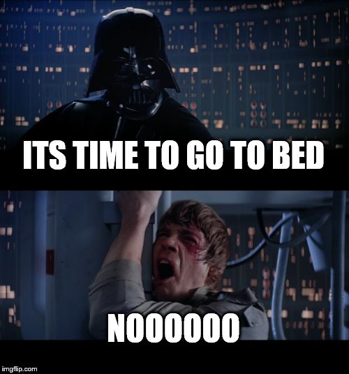 Star Wars No Meme | ITS TIME TO GO TO BED NOOOOOO | image tagged in memes,star wars no | made w/ Imgflip meme maker