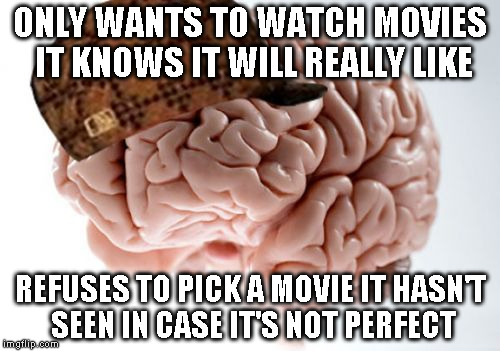 Scumbag Brain | ONLY WANTS TO WATCH MOVIES IT KNOWS IT WILL REALLY LIKE REFUSES TO PICK A MOVIE IT HASN'T SEEN IN CASE IT'S NOT PERFECT | image tagged in memes,scumbag brain,AdviceAnimals | made w/ Imgflip meme maker