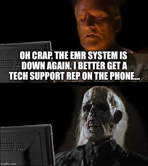 I'll Just Wait Here Meme | OH CRAP. THE EMR SYSTEM IS DOWN AGAIN. I BETTER GET A TECH SUPPORT REP ON THE PHONE... | image tagged in memes,ill just wait here | made w/ Imgflip meme maker