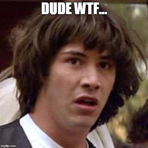Conspiracy Keanu Meme | DUDE WTF... | image tagged in memes,conspiracy keanu | made w/ Imgflip meme maker