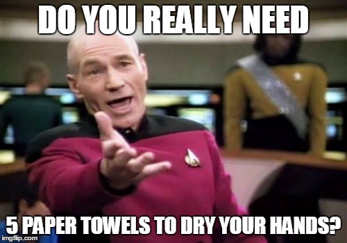 Picard Wtf | DO YOU REALLY NEED 5 PAPER TOWELS TO DRY YOUR HANDS? | image tagged in memes,picard wtf | made w/ Imgflip meme maker