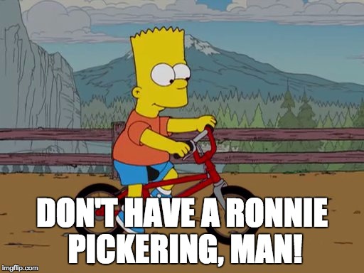 Don't Have a Ronnie | DON'T HAVE A RONNIE PICKERING, MAN! | image tagged in memes,ronnie pickering,bart,bart simpson,don't have a | made w/ Imgflip meme maker