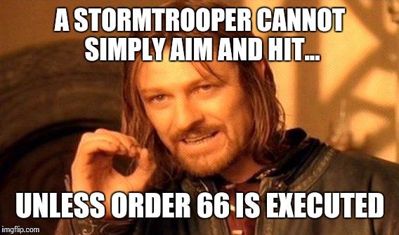 One Does Not Simply Meme | A STORMTROOPER CANNOT SIMPLY AIM AND HIT... UNLESS ORDER 66 IS EXECUTED | image tagged in memes,one does not simply | made w/ Imgflip meme maker