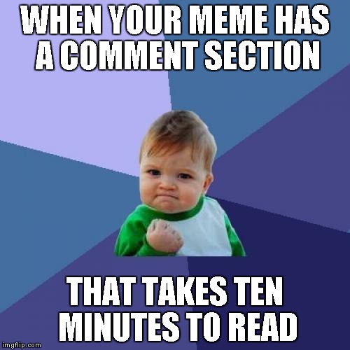 Success Kid Meme | WHEN YOUR MEME HAS A COMMENT SECTION THAT TAKES TEN MINUTES TO READ | image tagged in memes,success kid | made w/ Imgflip meme maker