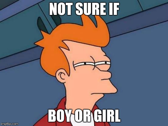 Some kids look like both... | NOT SURE IF BOY OR GIRL | image tagged in memes,futurama fry,kids | made w/ Imgflip meme maker
